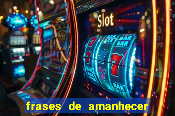 frases de amanhecer com deus